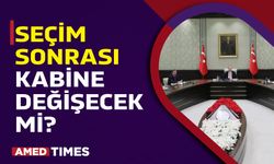 Seçim sonrası kabine değişecek mi?