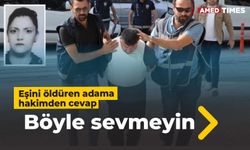 Eşini öldüren adama hakimden cevap : Böyle sevmeyin