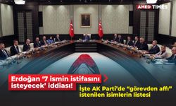 Erdoğan ‘7 ismin istifasını isteyecek’ iddiası!