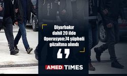 Diyarbakır dahil 20 ilde  operasyon: 74 şüpheli gözaltına alındı