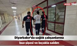 Diyarbakır'da sağlık çalışanlarına buz şişesi ve bıçakla saldırı