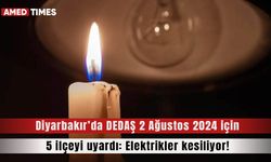 Diyarbakır’da DEDAŞ 2 Ağustos 2024 için 5 ilçeyi uyardı: Elektrikler kesiliyor!