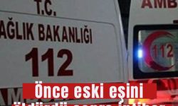 Önce eski eşini öldürdü sonra intihar girişiminde bulundu