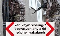 Yerlikaya: Siberağ-3 operasyonlarıyla 68 şüpheli yakalandı