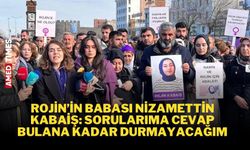 Rojin’in babası Nizamettin Kabaiş: Sorularıma cevap bulana kadar durmayacağım