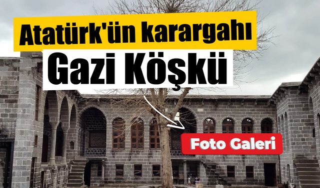 Atatürk'ün Diyarbakır'daki karargahı: Gazi Köşkü