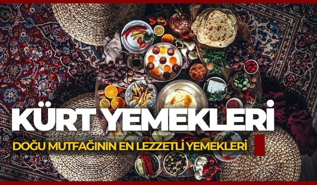 Kürt Yemekleri: En Meşhur ve Lezzetli 10 Doğu Yemeği