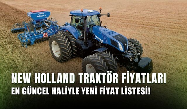 New Holland Traktör Fiyatları: 2024 Fiyat Listesi Güncellendi!