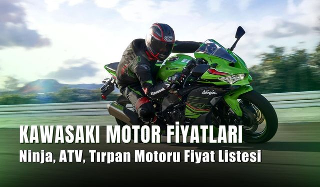 Kawasaki Motor Fiyatları 2024: Güncel (Zamlı) Fiyat Listesi