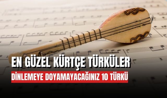 En Güzel Kürtçe Türküler Listesi: Dinlemeye Doyamayacağınız 10 Türkü