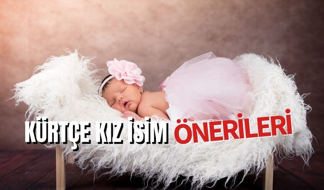 Kürtçe Kız İsimleri: Bebeğiniz İçin En Güzel İsim Önerileri