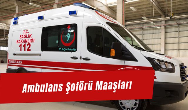 Ambulans Şoförü Maaşları 2024: (ZAMLI!) Özelde - Devlet Hastanesinde Ambulans Şoförü Maaşı