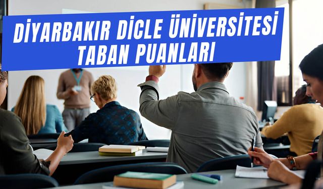 Diyarbakır Dicle Üniversitesi Taban Puanları 2024: Dicle Üniversitesi Bölümleri ve Sıralamaları