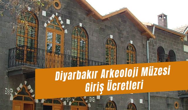 Diyarbakır Arkeoloji Müzesi Giriş Ücretleri Ne Kadar? 2024 Giriş Ücreti