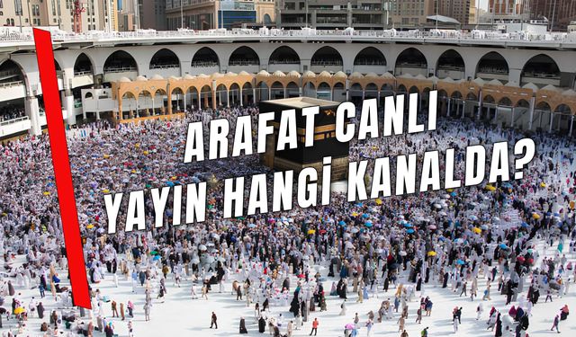 Arafat Canlı Yayın Hangi Kanalda? Kabe Arafat'tan Canlı Yayın İzleme Seçenekleri