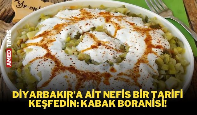 Diyarbakır’a ait nefis bir tarifi keşfedin: Kabak Boranisi!