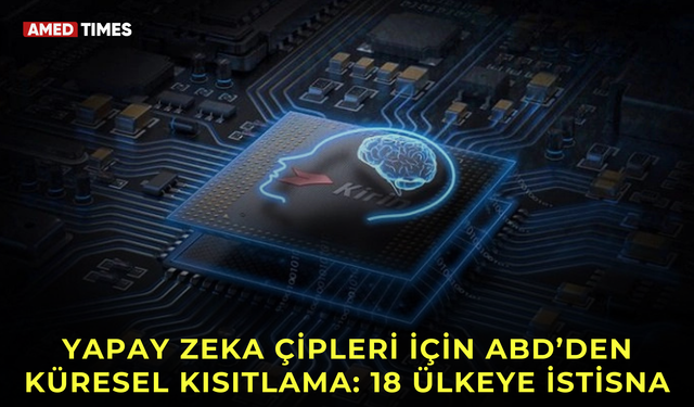 Yapay zeka çipleri için ABD’den küresel kısıtlama: 18 ülkeye istisna