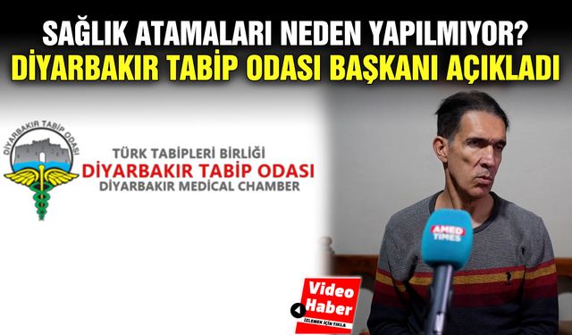 Sağlık atamaları neden yapılmıyor? Diyarbakır tabip odası başkanı açıkladı