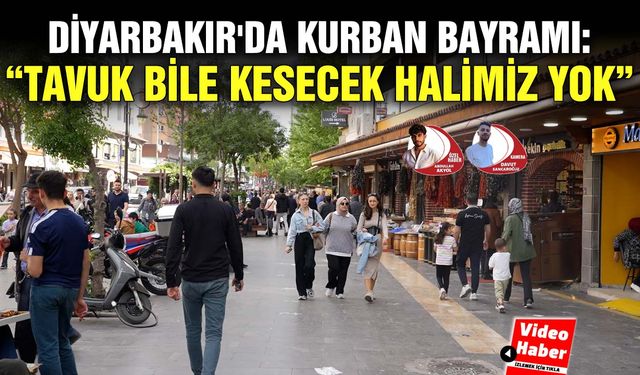 Diyarbakır'da Kurban Bayramı: “Tavuk bile kesecek halimiz yok”