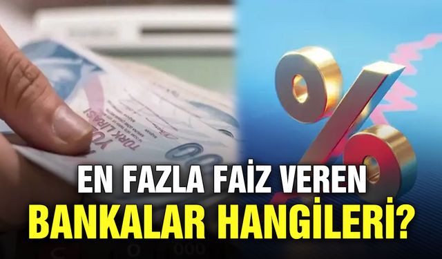 En fazla faiz veren bankalar hangileri?