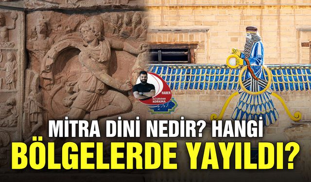 Mitra dini nedir? hangi bölgelerde yayıldı, kimler tarafından benimsendi?