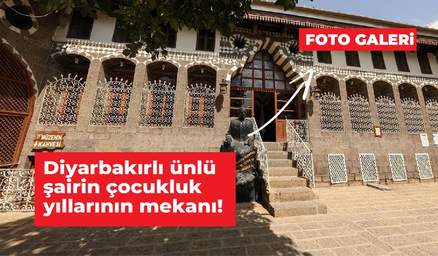 Diyarbakırlı ünlü şairin çocukluk yıllarının mekanı!