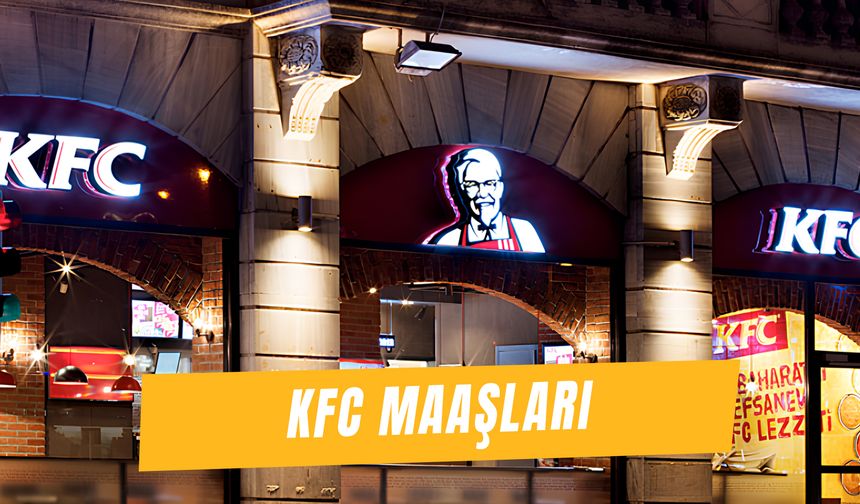 KFC Maaşları 2024: (GÜNCEL) Part Time, Kasiyer, Restoran Müdürü, Vardiya Müdürü Maaşı