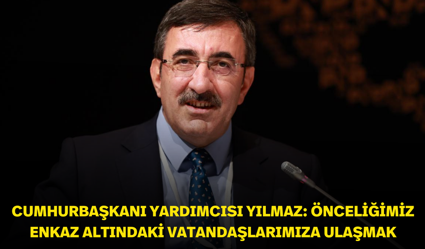 Cumhurbaşkanı Yardımcısı Yılmaz: Önceliğimiz enkaz altındaki vatandaşlarımıza ulaşmak