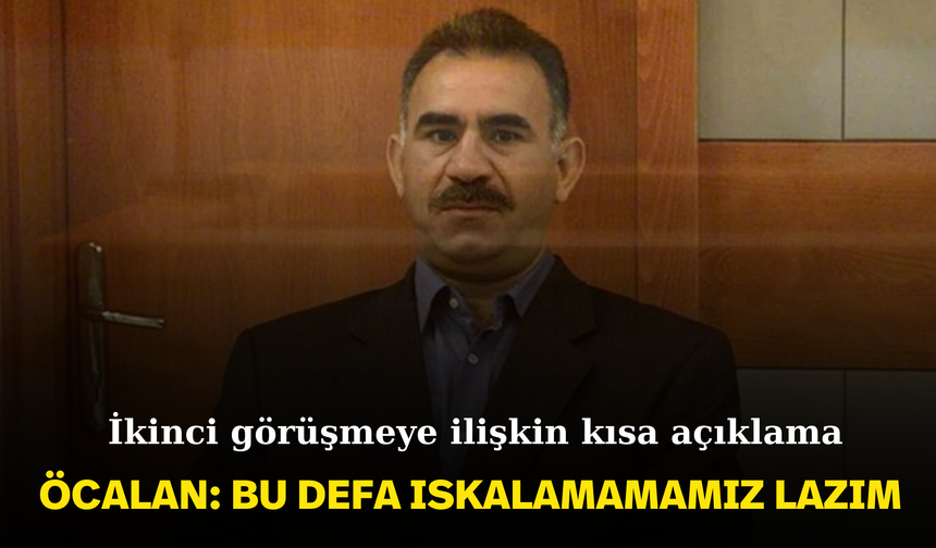 Öcalan: Bu defa ıskalamamamız lazım