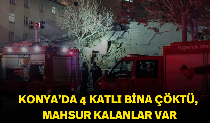 Konya’da 4 katlı bina çöktü, mahsur kalanlar var