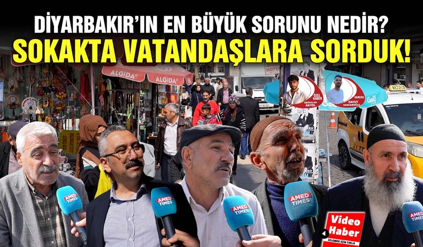 Diyarbakır’ın en büyük sorunu nedir? Sokakta vatandaşlara sorduk!