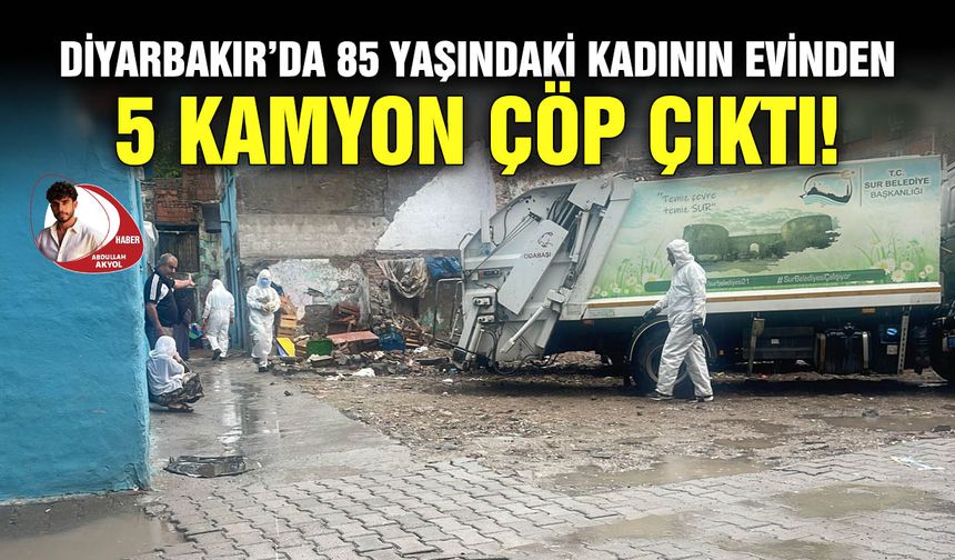 Diyarbakır’da 85 yaşındaki kadının evinden 5 Kamyon çöp çıktı!