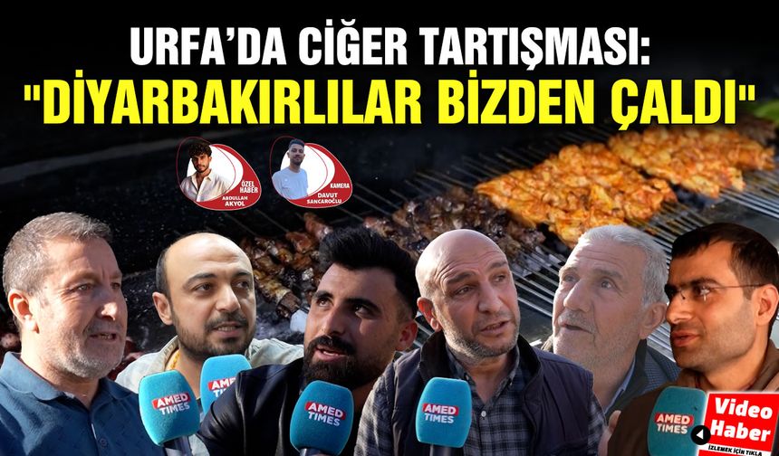 Urfa’da ciğer tartışması: "Diyarbakırlılar Bizden Çaldı"