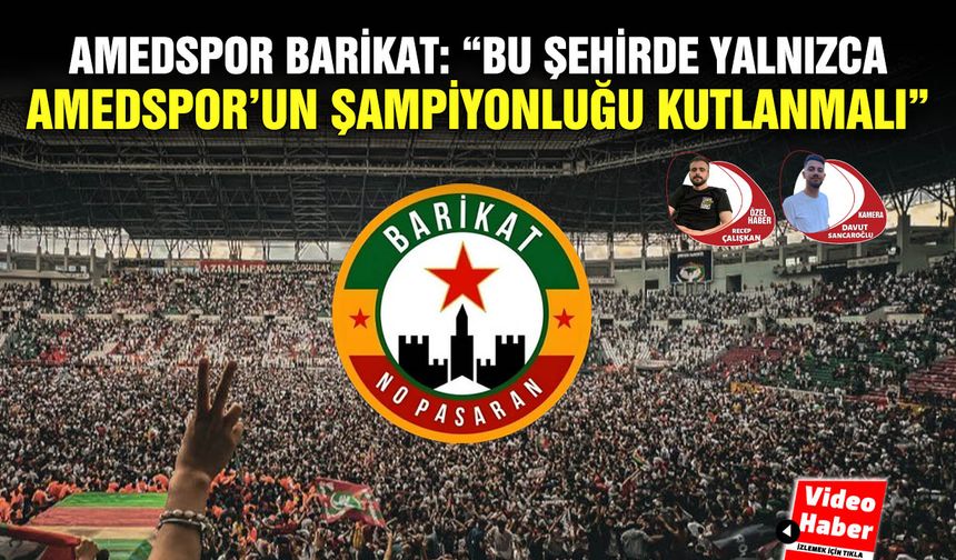 Amedspor Barikat: “Bu şehirde yalnızca Amedspor’un şampiyonluğu kutlanmalı”