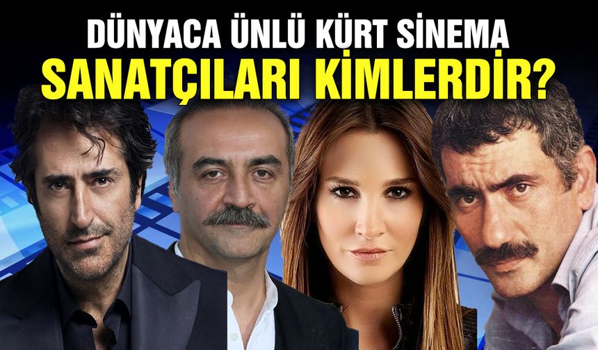 Dünyaca ünlü Kürt sinema sanatçıları kimlerdir?