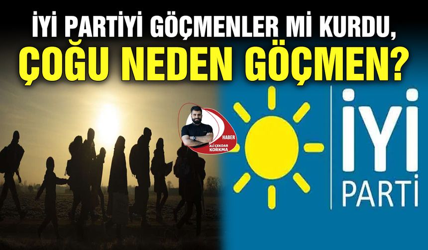 İYİ partiyi göçmenler mi kurdu, İYİ partililerin çoğu neden göçmen?