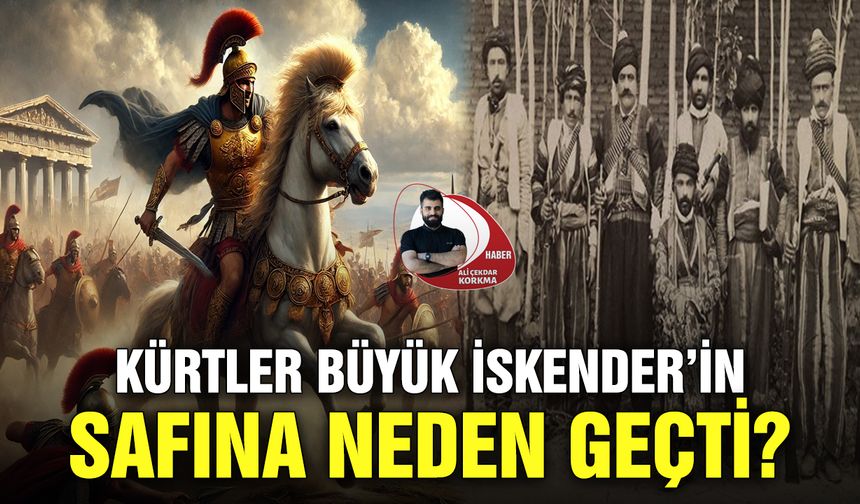 Kürtler Büyük İskender’in safına neden geçti?