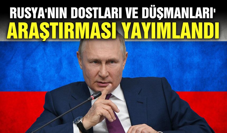 Rusya'nın dostları ve düşmanları araştırması yayımlandı