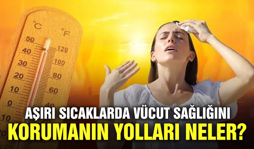 Aşırı sıcaklarda vücut sağlığını korumanın yolları neler?