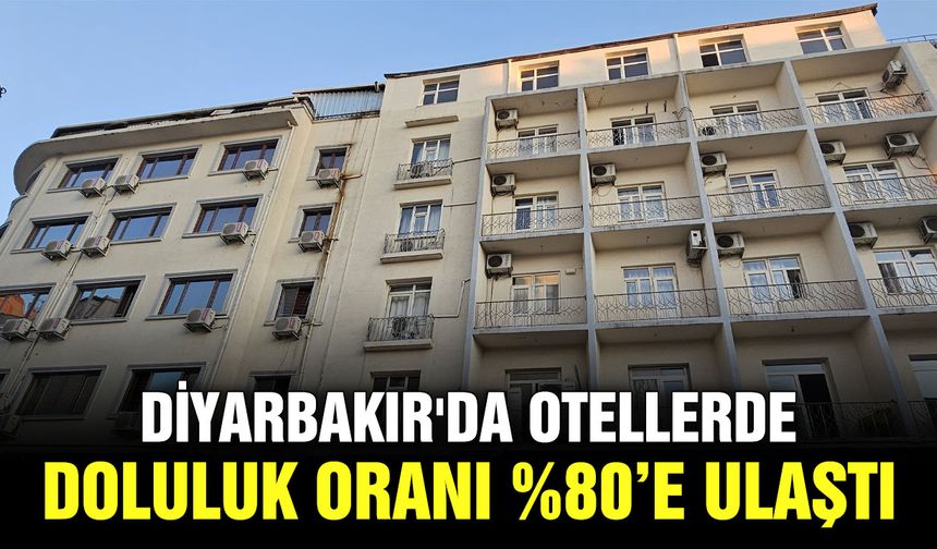 Diyarbakır'da otellerde doluluk oranı %80’e ulaştı