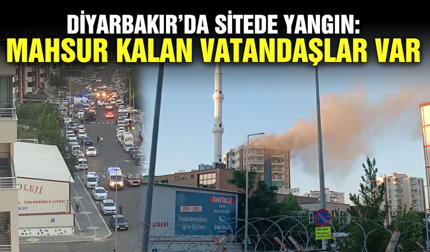 Diyarbakır’da sitede yangın: Mahsur kalan vatandaşlar var