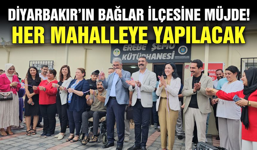 Diyarbakırın Bağlar ilçesine müjde! Her mahalleye yapılacak