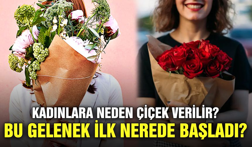 Kadınlara neden çiçek verilir? Bu gelenek ilk nerede başladı?