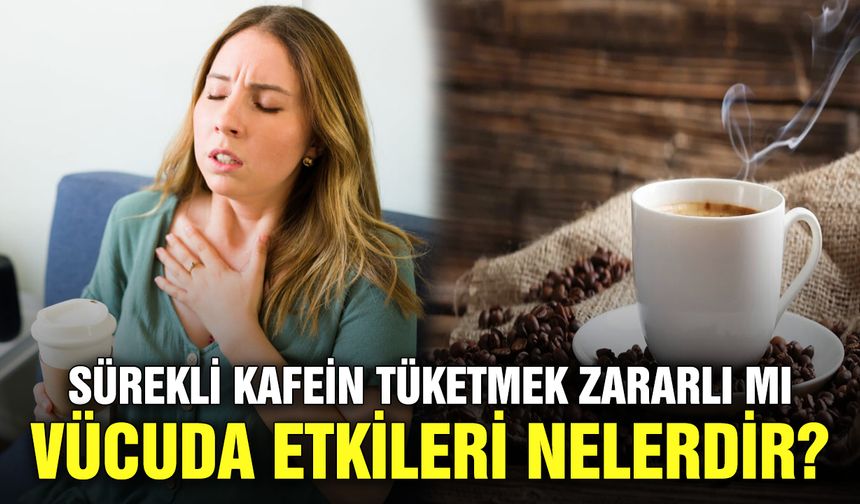 Sürekli kafein tüketmek zararlı mı vücuda etkileri nelerdir?