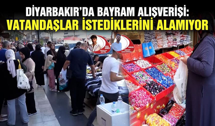 Diyarbakır’da bayram alışverişi: Vatandaşlar istediklerini alamıyor