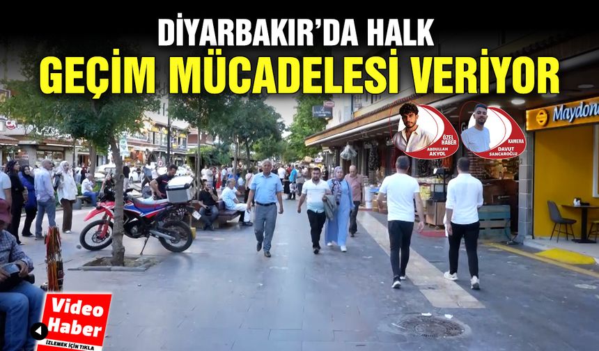 Diyarbakır’da Halk geçim mücadelesi veriyor