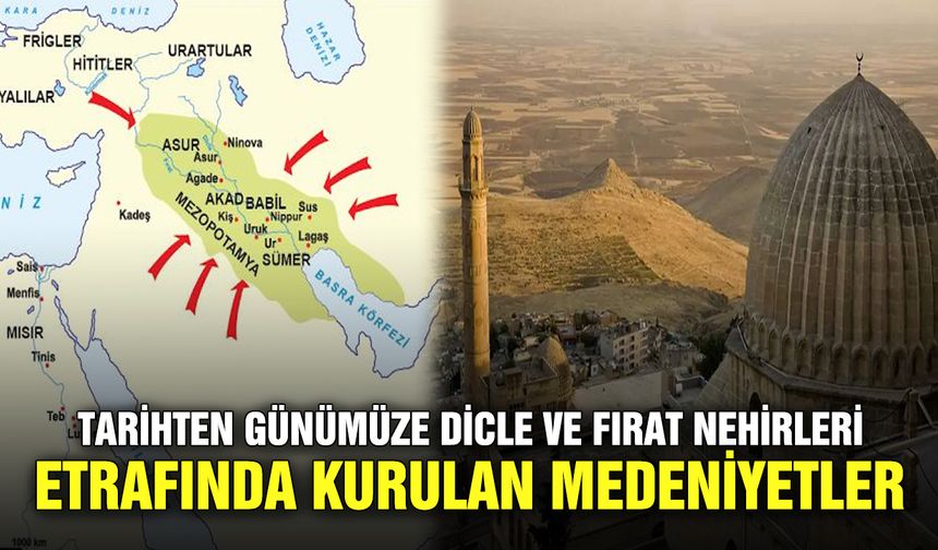 Tarihten günümüze Dicle ve Fırat nehirleri etrafında kurulan medeniyetler
