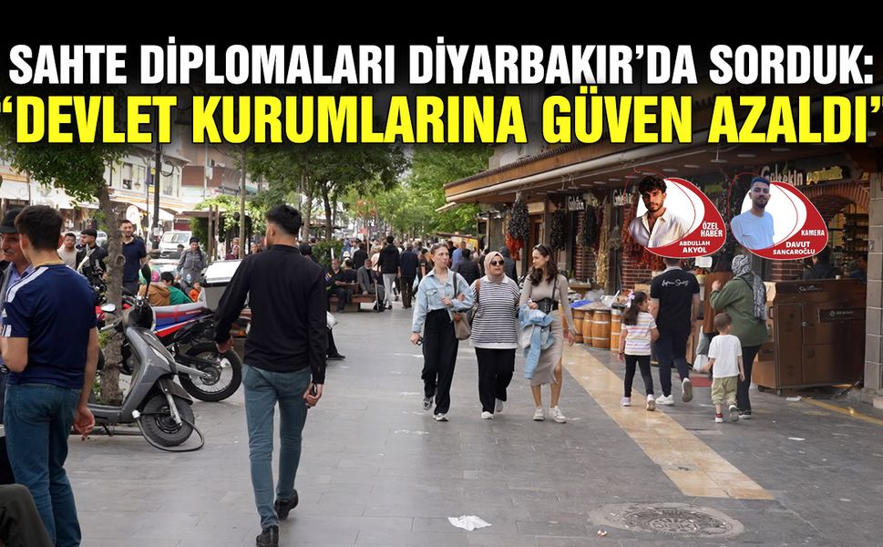 Sahte diplomaları Diyarbakır’da sorduk: “Devlet kurumlarına güven azaldı”